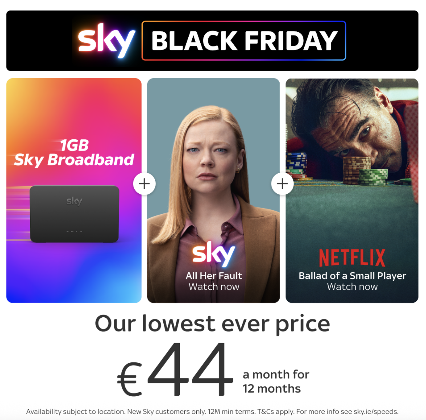 This Black Friday, watch unmissable TV streamed over 1GB Sky broadband for the lowest ever price of just €44 a month at Sky!